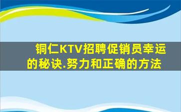 铜仁KTV招聘促销员幸运的秘诀.努力和正确的方法